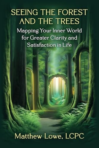 Seeing the Forest and Trees Mapping Your Inner World for Greater Clarity and Satisfaction in Life