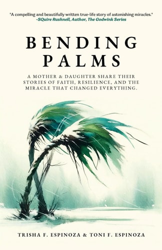Bending Palms A Mother and Daughter Share Their Stories of Faith, Resilience, and the Miracle That Changed Everything