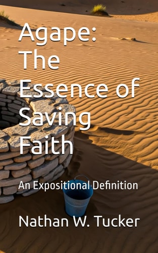 Agape The Essence of Saving Faith: An Expositional Definition
