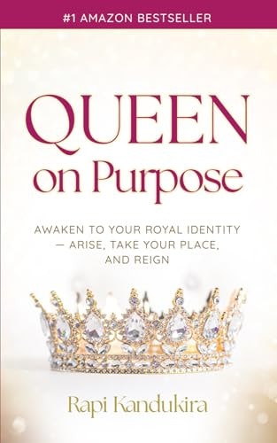 Queen On Purpose Awaken to Your Royal Identity - Arise, Take Your Place, and Reign!