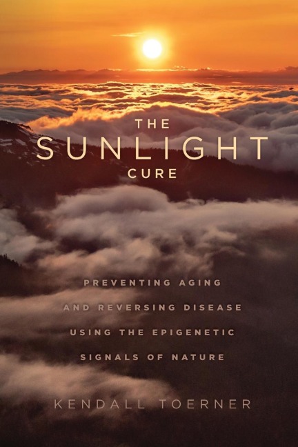 The Sunlight Cure: Preventing Aging and Reversing Disease Using the Epigenetic Signals of Nature