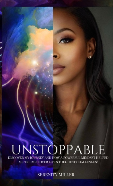 Unstoppable: Discover my journey and how a powerful mindset helped me triumph over lifes toughest challenges!