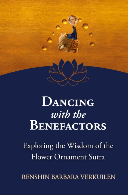 Dancing with the Benefactors: Exploring the Wisdom of the Flower Oranment Sutra: Exploring the Wisdom of the Flower Orament Sutra