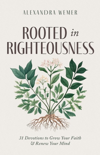 Rooted in Righteousness: 31 Devotions to Grow Your Faith & Renew Your Mind