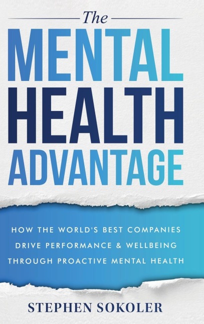 The Mental Health Advantage: How the Worlds Best Companies Drive Performance & Wellbeing Through Proactive Mental Health