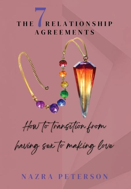 The 7 Relationship Agreements How to Transition from Having Sex to Making Love