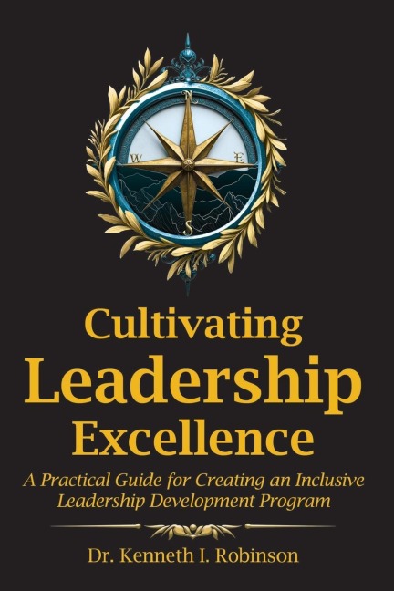 Cultivating Leadership Excellence: A Practical Guide for Creating an Inclusive Leadership Development Program
