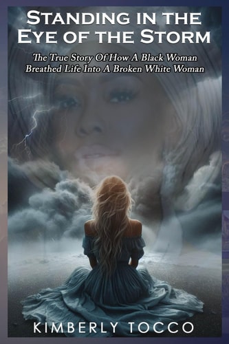 Standing in the Eye of the Storm The True Story of How a Black Woman Breathed Life Into a Broken White Woman