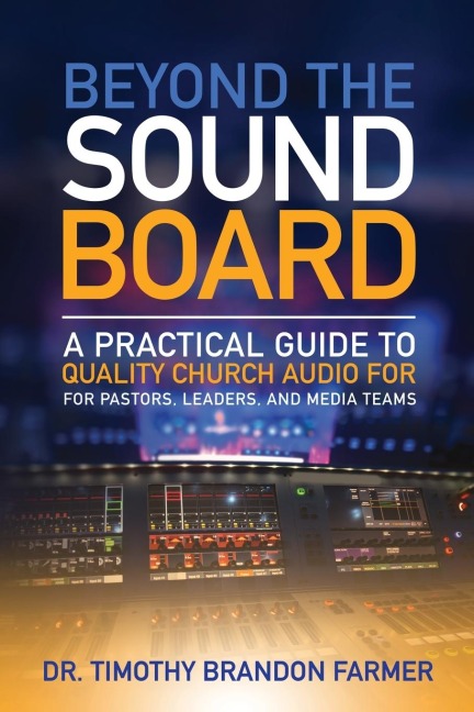 Beyond the Sound Board: A Practical Guide to Quality Church Audio for Pastors, Leaders, and Media Teams