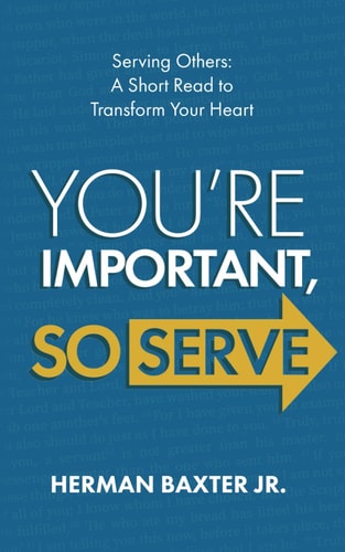 You're Important, So Serve Serving Others: a Short Read to Transform Your Heart