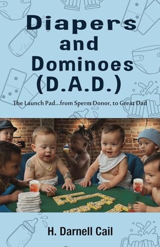 Diapers And Dominoes (D.A.D.): Fatherhood doesn’t come with a manual… but this is the next best thing. It's a Raw, Funny, and Real guide to surviving and thriving as a dad!