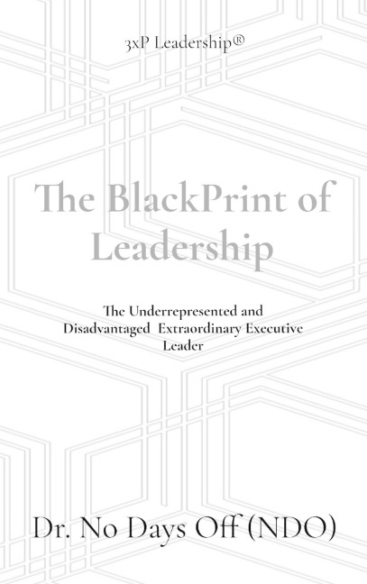 The BlackPrint of Leadership: The Underrepresented or Disadvantaged Extraordinary Executive Leader