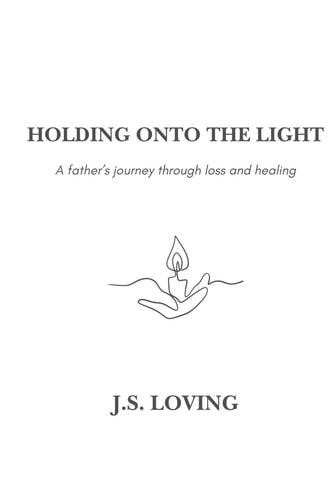 Holding Onto the Light A Father's Journey Through Loss and Healing