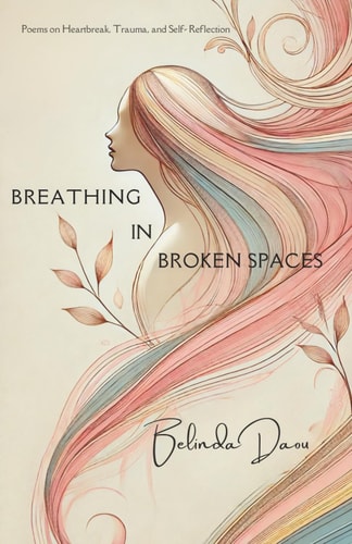 Breathing in Broken Spaces Poems on Heartbreak, Trauma, and Self-Reflection