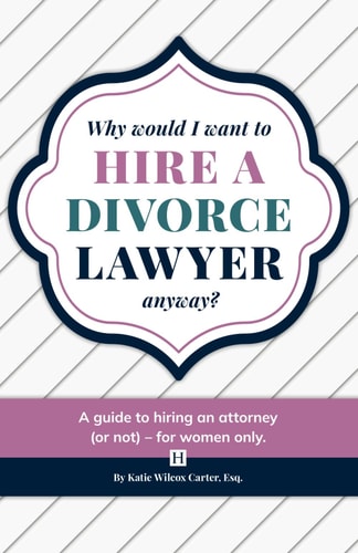 Why Would I Want to Hire a Divorce Lawyer, Anyway? A Guide to Hiring an Attorney (or Not) - For Women Only