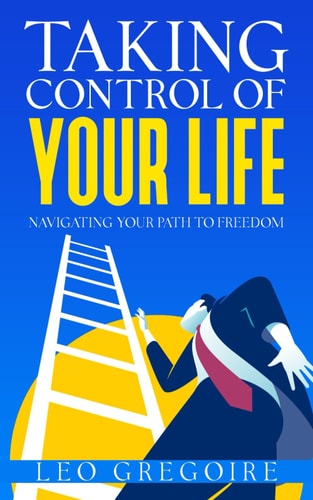 Taking Control Of Your Life Navigating Your Path To Freedom