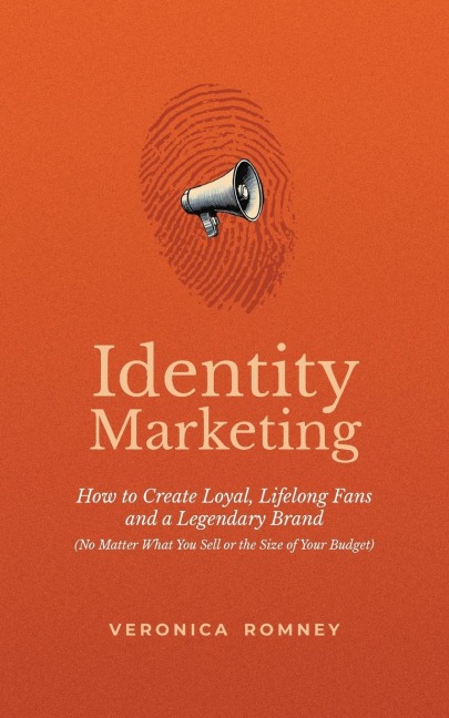 Identity Marketing: How to Create Loyal, Lifelong Fans and a Legendary Brand (No Matter What You Sell or the Size of Your Budget)