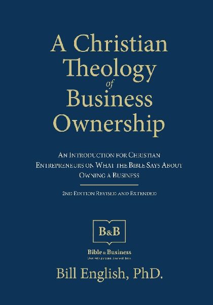 A Christian Theology of Business Ownership: An Introduction for Christian Entrepreneurs on What the Bible Says about Owning a Business