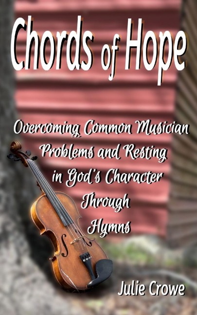 Chords of Hope: Overcoming Common Musician Problems and Resting In God's Character Through Hymns