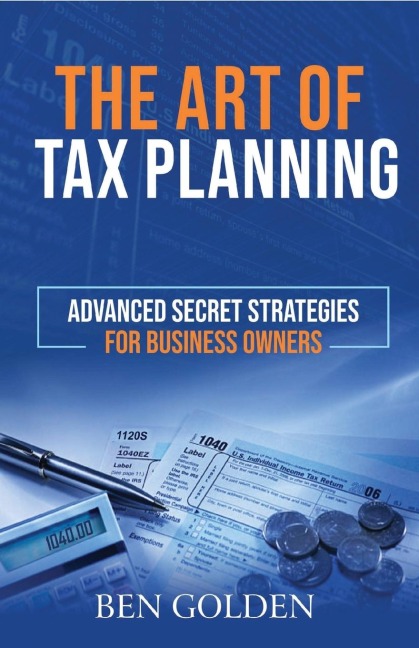 The Art of Tax Planning: Advanced Secret Strategies for Business Owners