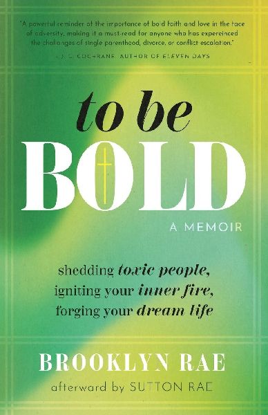 To Be Bold: Shedding Toxic People, Igniting Your Inner Fire, Forging Your Dream Life