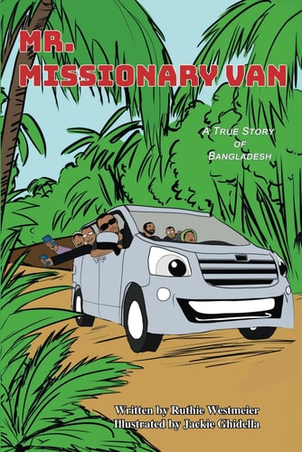 Mr. Missionary Van A True Story of Bangladesh