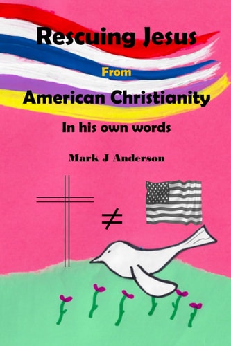 Rescuing Jesus from American Christianity In His Own Words