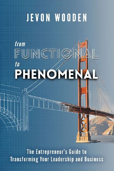 Functional to Phenomenal: The Entrepreneurs Guide To Transforming Your Leadership and Business