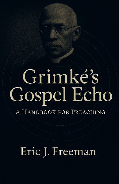 Grimké's Gospel Echo: A Handbook for Preaching