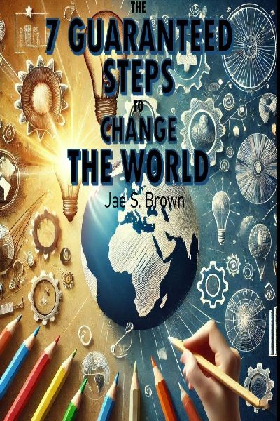 The 7 Guaranteed Steps to Change the World