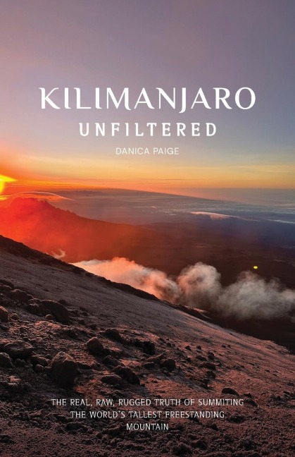 Kilimanjaro Unfiltered: The Real, Raw, Rugged Truth of Summiting the Worlds Tallest Freestanding Mountain