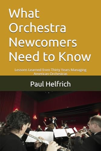 What Orchestra Newcomers Need to Know Lessons Learned from Thirty Years Managing American Orchestras