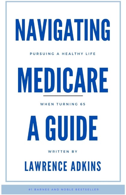 Navigating Medicare; A Guide to Pursuing a Healthy Life at 65