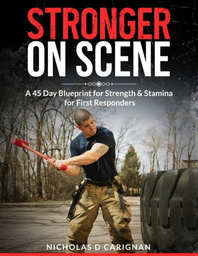 Stronger On Scene A 45 Day Blueprint for Strength & Stamina for First Responders