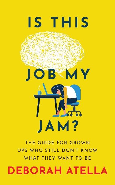 Is This Job My Jam?: The Guide for Grown Ups Who Still Dont Know What They Want to Be