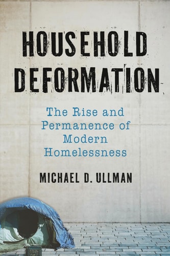 Household Deformation The Rise and Permanence of Modern Homelessness