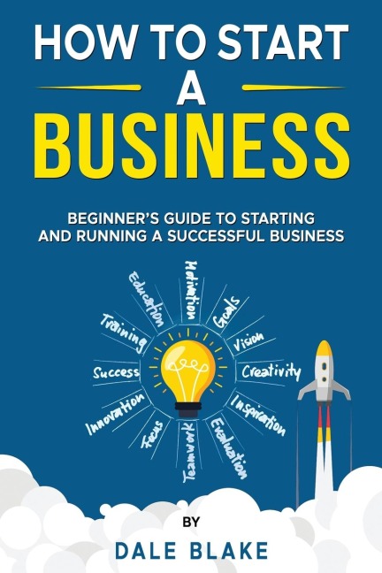 How to Start a Business: Beginners Guide to Starting and Running a Successful Business