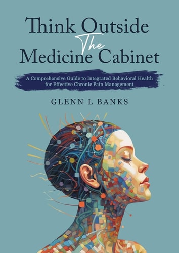 Think Outside The Medicine Cabinet A Call for Compassion, Understanding, and Change in Chronic Pain Care