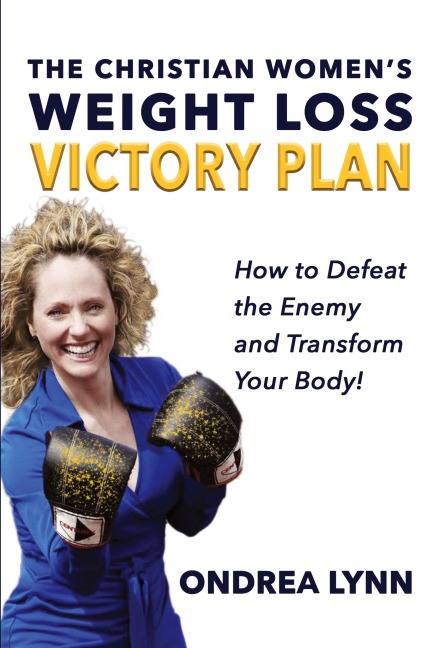 The Christian Women's Weight Loss Victory Plan: How To Defeat The Enemy And Transform Your Body