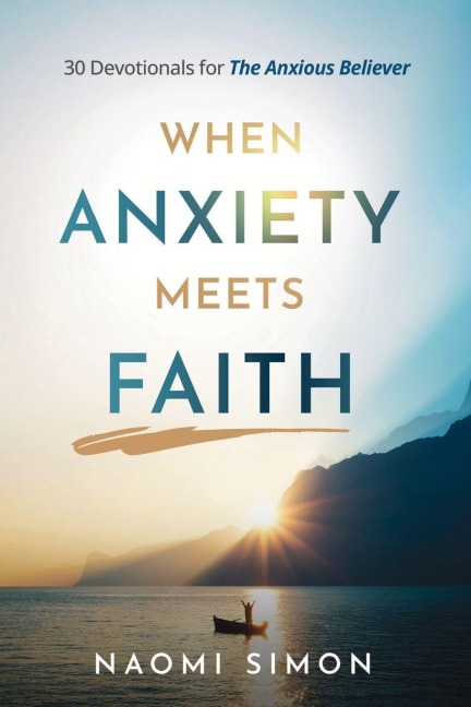 When Anxiety Meets Faith: 30 Devotionals for The Anxious Believer