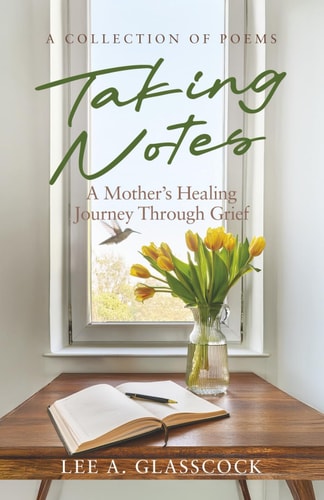 Taking Notes A Mother's Healing Journey Through Grief-A Collection of Poems