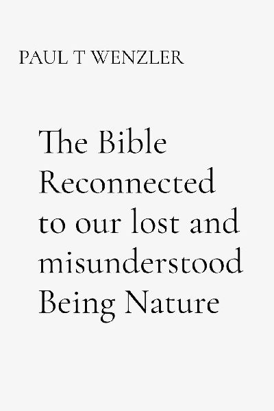 The Bible Reconnected to our lost and misunderstood Being Nature