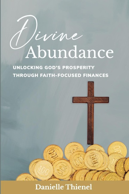 Divine Abundance: Unlocking Gods Prosperity Through Faith-Focused Finances