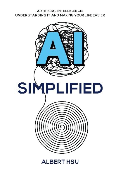 AI Simplified: Artificial Intelligence - Understanding It and Making Your Life Easier