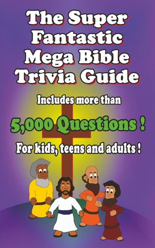 The Super Fantastic Mega Bible Trivia Guide 5,000 Questions !