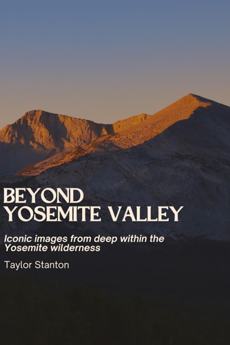 Beyond Yosemite Valley Iconic Images from Deep Within the Yosemite Wilderness