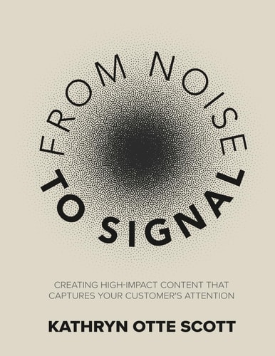 From Noise to Signal Creating High-Impact Content That Captures Your Customer's Attention