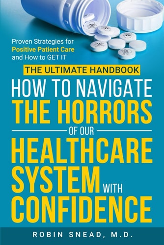 The Ultimate Handbook: How to Navigate the Horrors of Our Healthcare System with Confidence Proven Strategies for Positive Patient Care and How to Get It