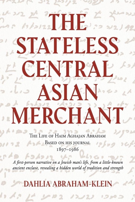 The Stateless Central Asian Merchant: The Life of  Haim Aghajan Abraham Based on  his Journal  1897-1986