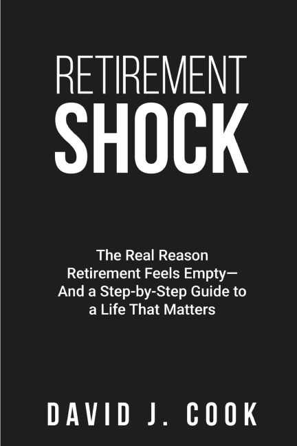 Retirement Shock: The Real Reason Retirement Feels Empty-And a Step-by-Step Guide to a Life That Matters